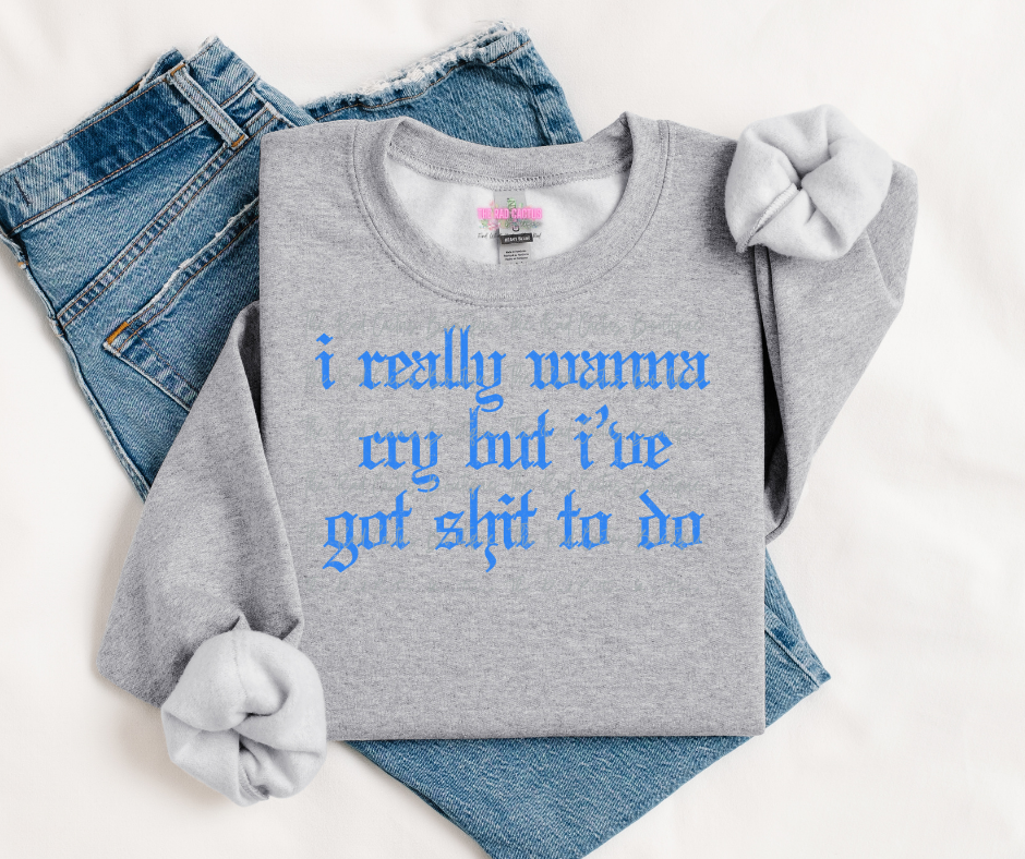 Blue Ink I Really Want To Cry Graphic Tee or Crewneck Sweatshirt