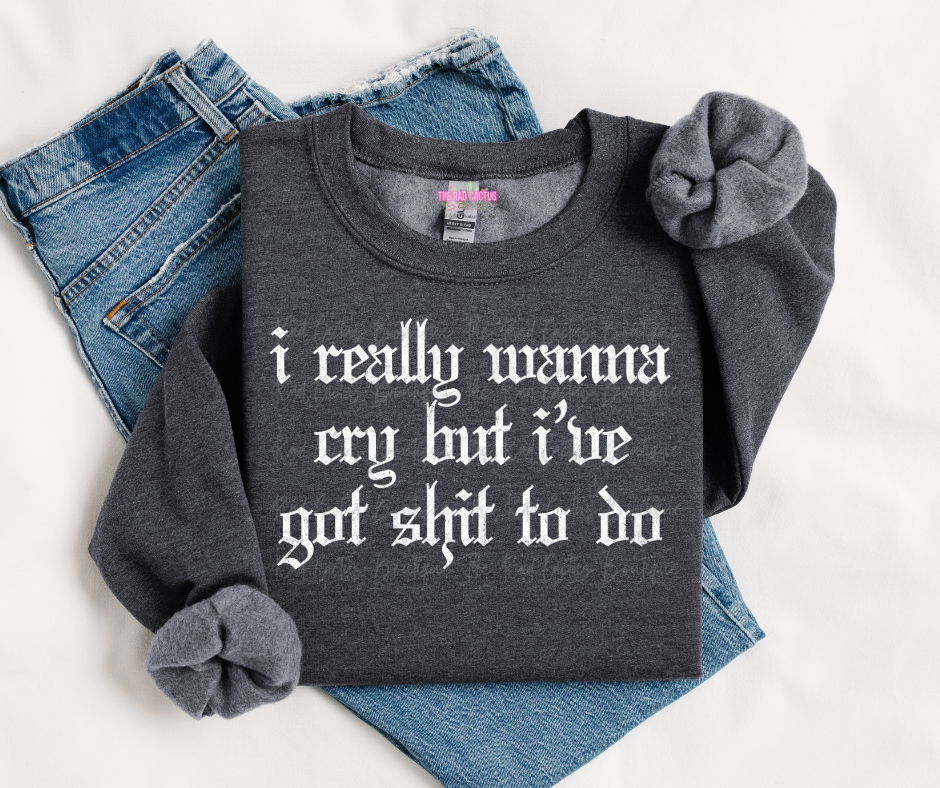 White Ink I Really Want To Cry Graphic Tee or Crewneck Sweatshirt