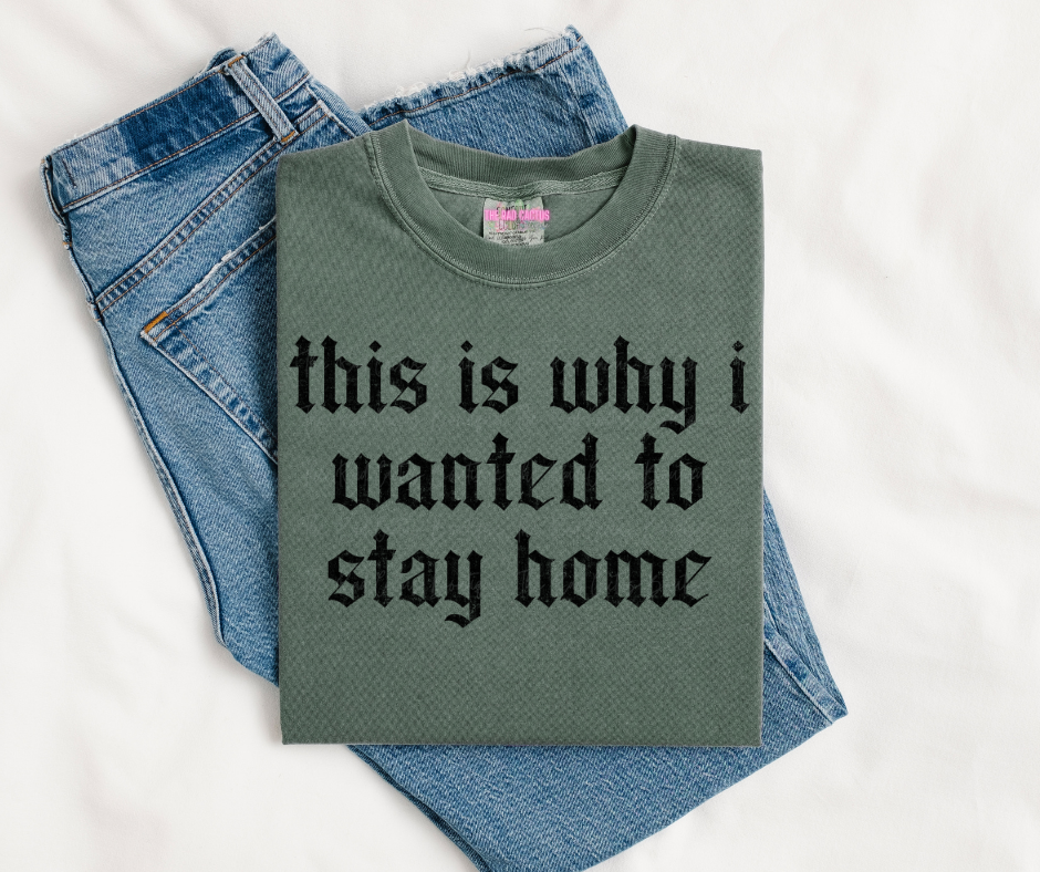 This Is Why I Wanted To Stay Home Graphic Tee or Crewneck Sweatshirt