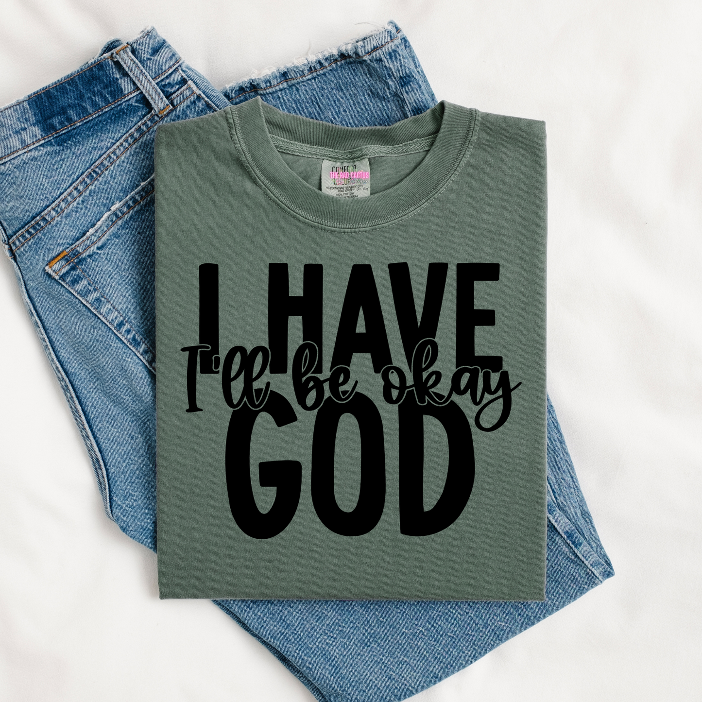 I Have God It’ll Be Okay Graphic Tee or Crewneck Sweatshirt