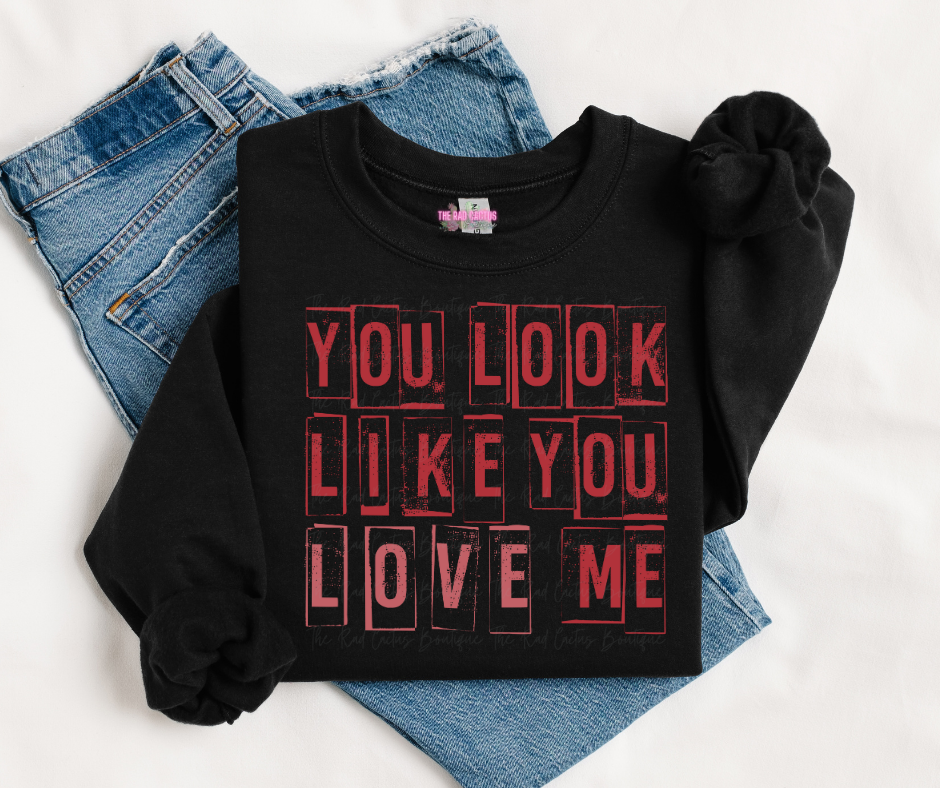 You Look Like You Love Me Graphic Tee or Crewneck Sweatshirt