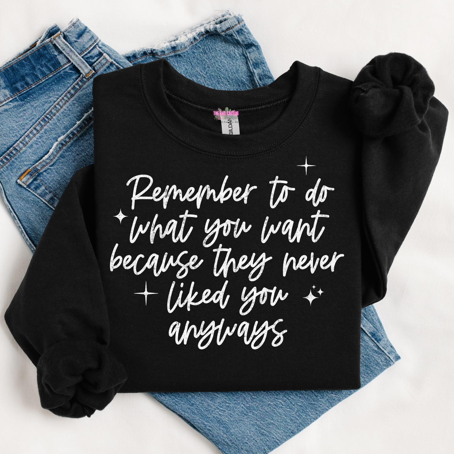 Do What You Want Because They Never Liked You Anyways Graphic Tee or Crewneck Sweatshirt