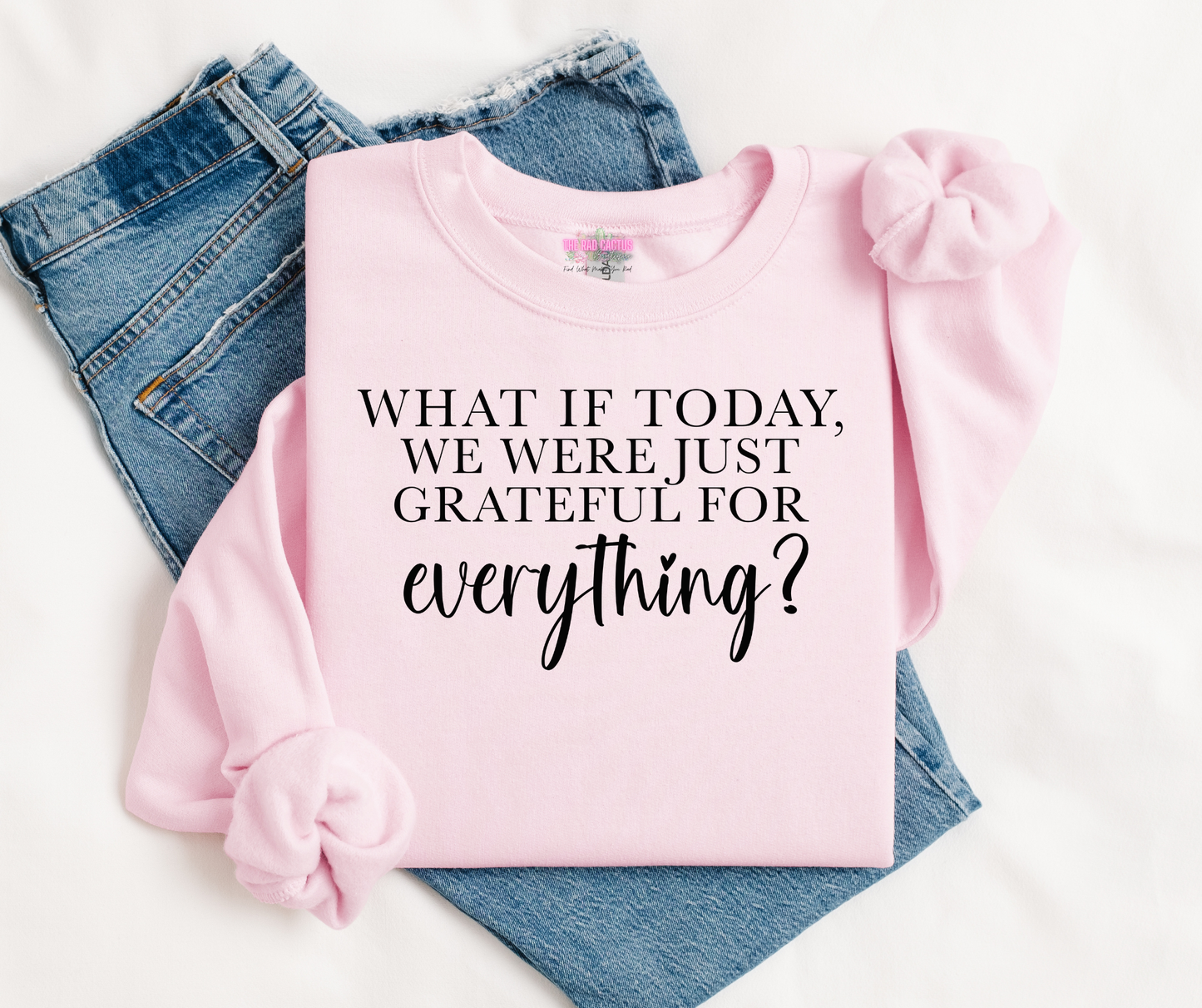 What If Today We Were Just Grateful For Everything? Graphic Tee or Crewneck Sweatshirt