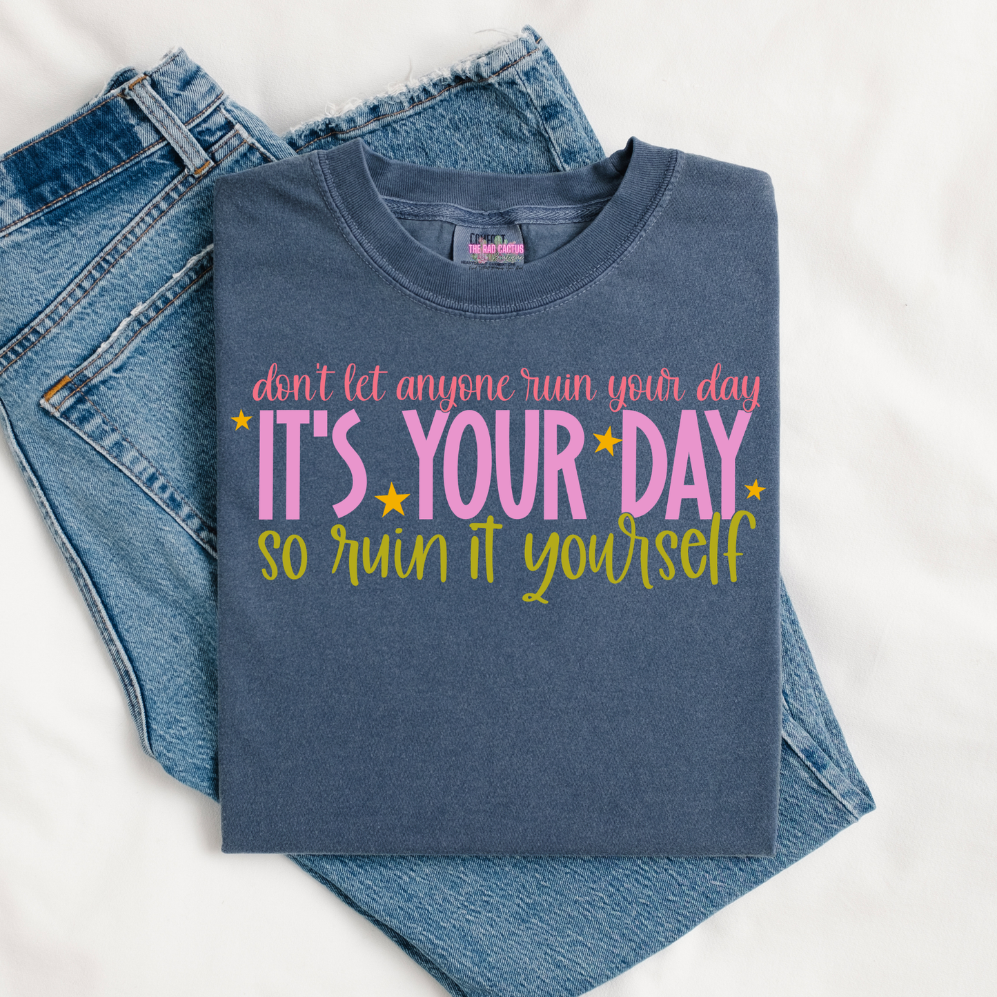 Don't Let Anyone Ruin Your Day It's Your Day So Ruin It Yourself Graphic Tee or Crewneck Sweatshirt