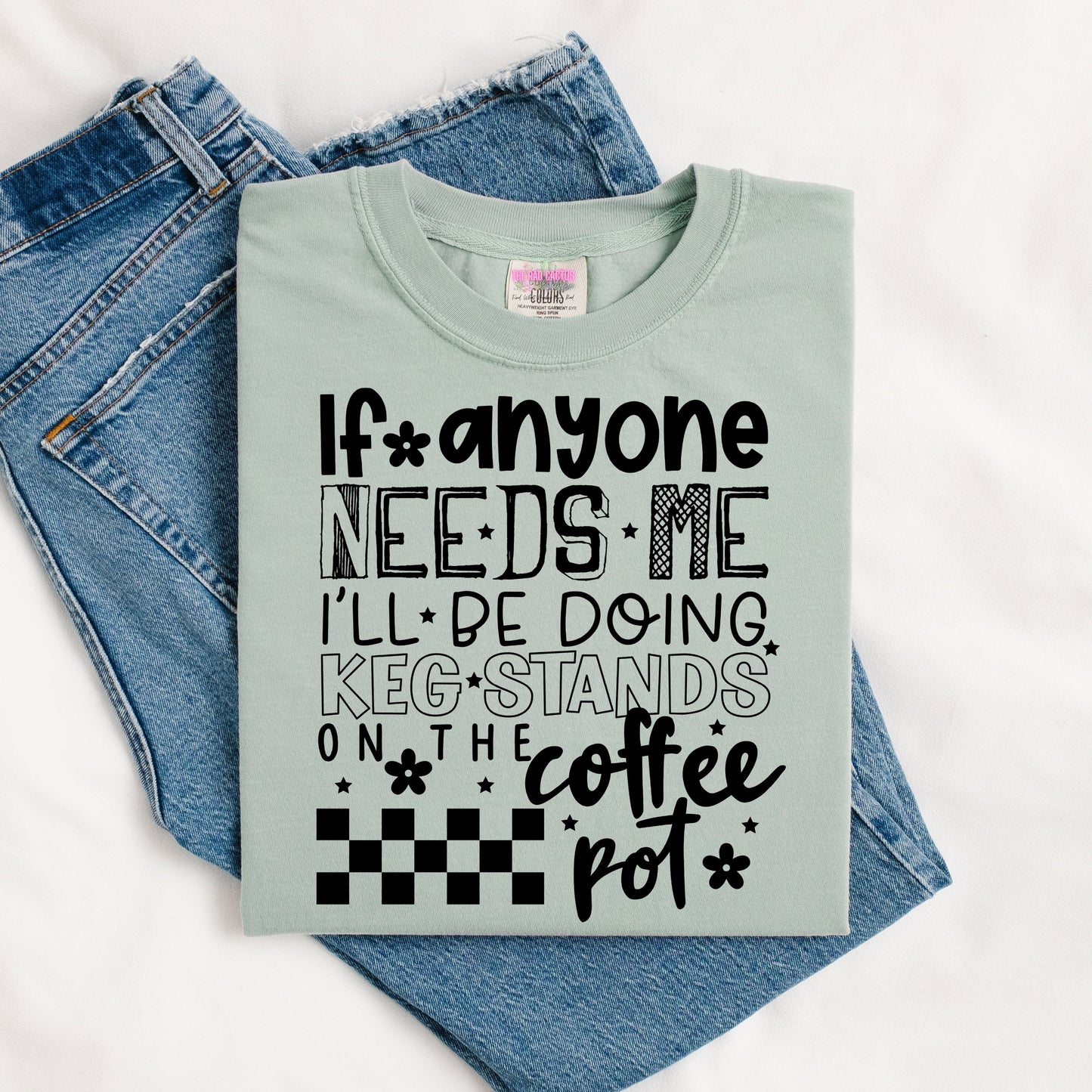 If Anyone Needs Me I'll Be Doing Keg Stands on the Coffee Pot Graphic Tee or Crewneck Sweatshirt
