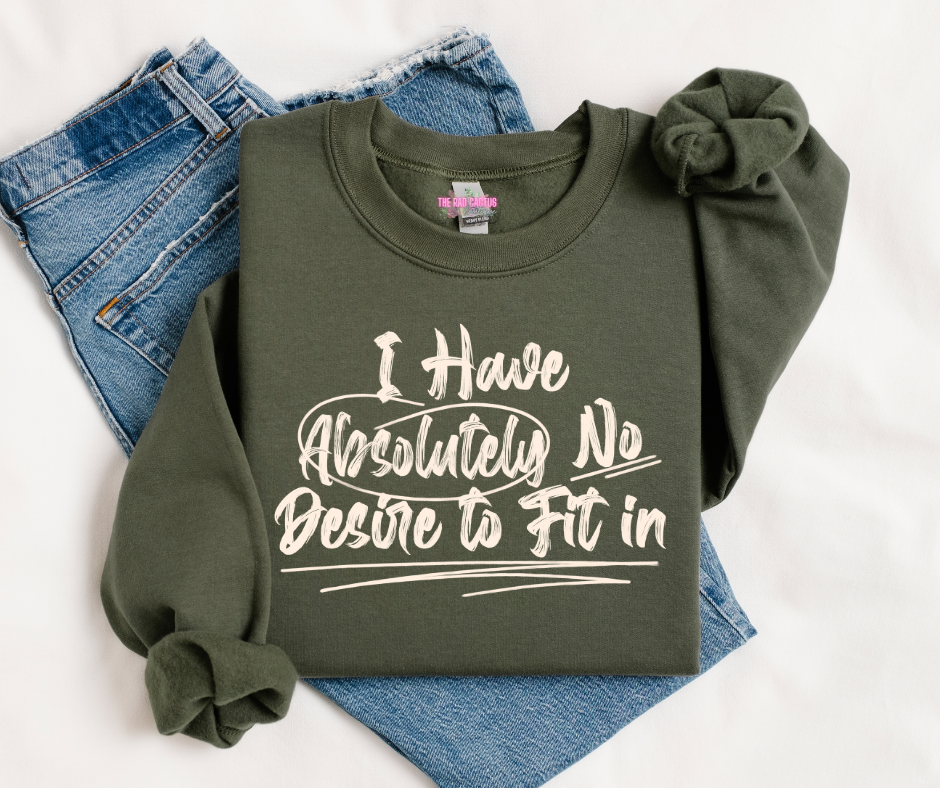 I Have Absolutely No Desire to Fit In Graphic Tee or Crewneck Sweatshirt