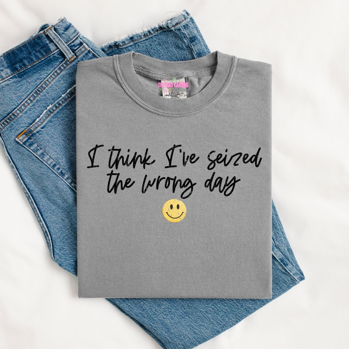 I Think I've Seized the Wrong Day Graphic Tee or Crewneck Sweatshirt