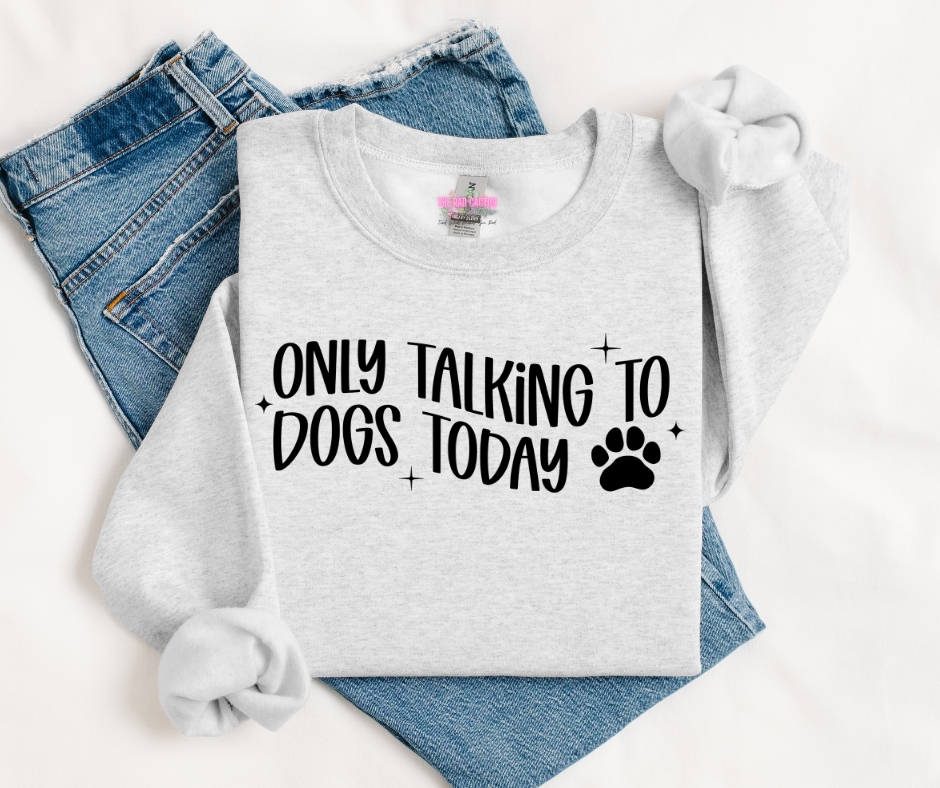 Only Talking To Dogs Today Dog Lover Graphic Tee or Crewneck Sweatshirt