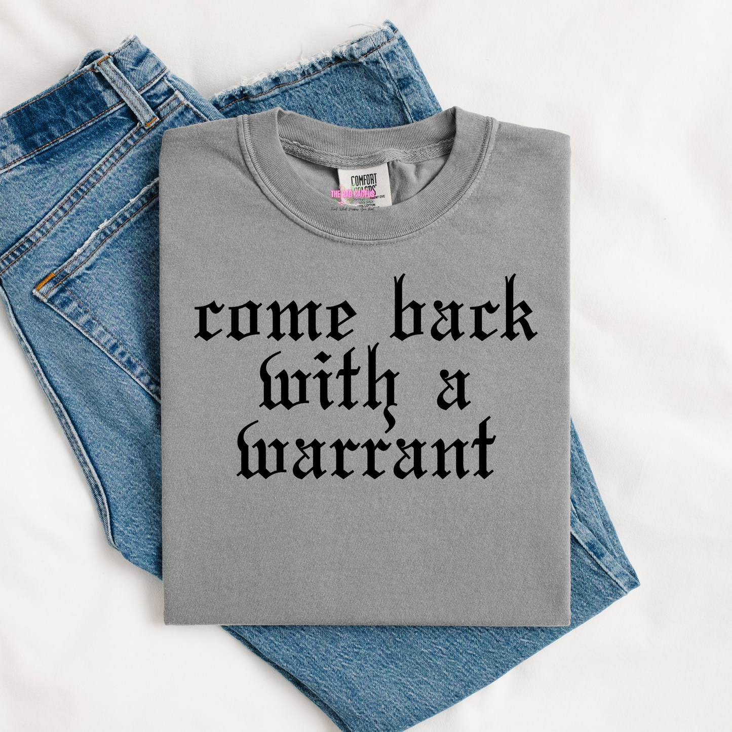 Come Back With a Warrant Graphic Tee or Crewneck Sweatshirt