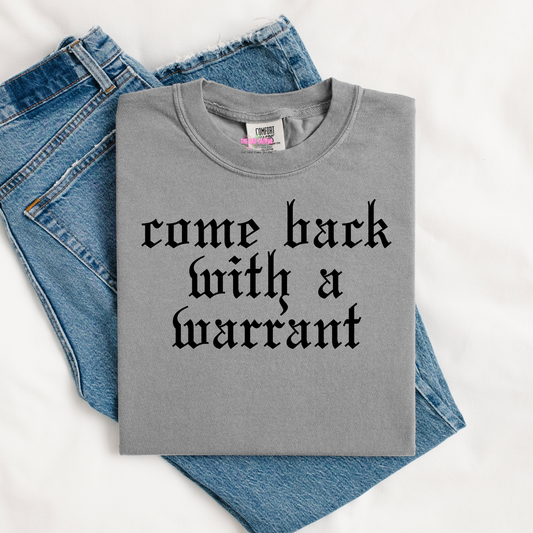 Come Back With a Warrant Graphic Tee or Crewneck Sweatshirt