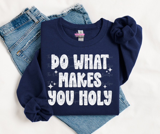 White Ink Do What Makes You Holy Graphic Tee or Crewneck Sweatshirt