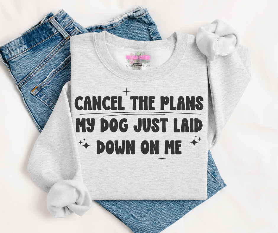Cancel The Plans My Dog Just Laid Down On Me Black Ink Graphic Tee or Crewneck Sweatshirt