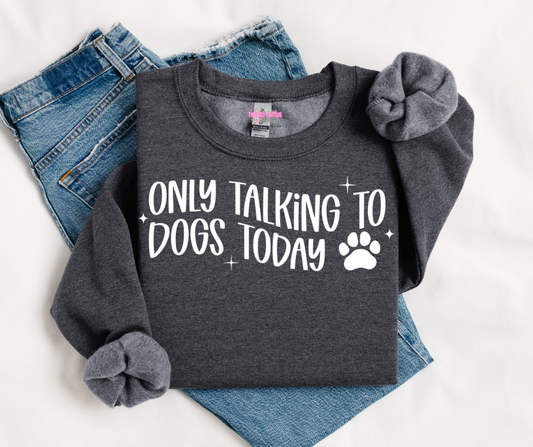 Only Talking To Dogs Today White Ink Graphic Tee or Crewneck Sweatshirt
