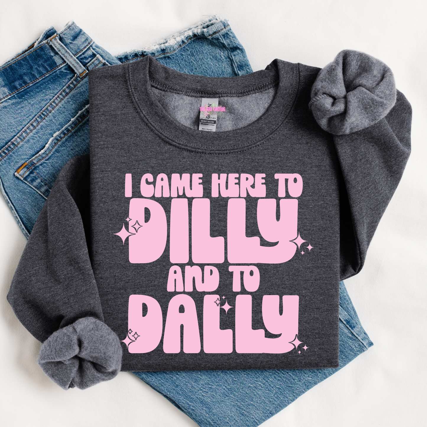 I Came Here to Dilly and to Dally Graphic Tee or Crewneck Sweatshirt