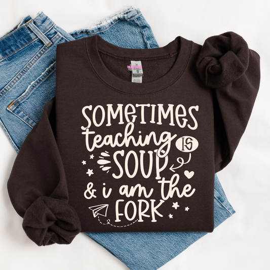 Sometimes Teaching Is Soup & I Am the Fork Graphic Tee or Crewneck Sweatshirt