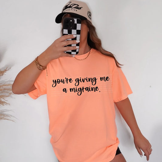 You're Giving Me A Migraine Tee/Sweatshirt