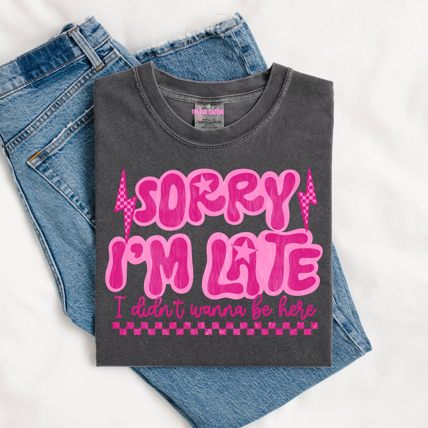 Sorry I'm Late I Didn't Wanna Be Here Graphic Tee or Crewneck Sweatshirt