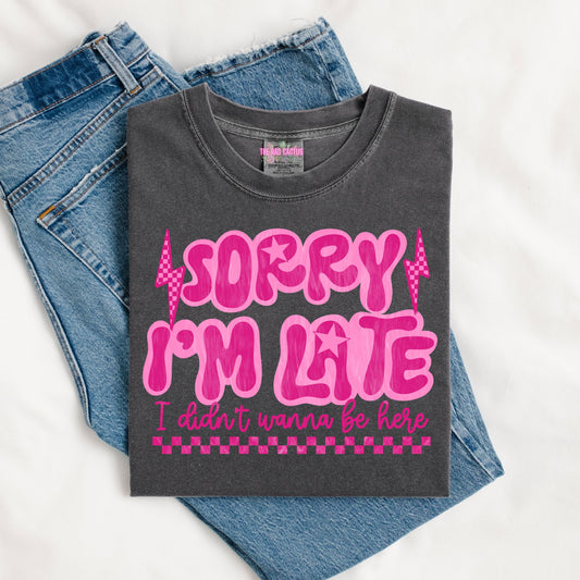 Sorry I'm Late I Didn't Wanna Be Here Graphic Tee or Crewneck Sweatshirt
