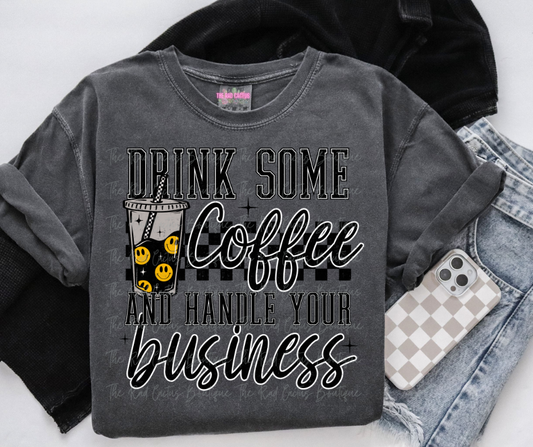 Drink Some Coffee & Handle Your Business Graphic Tee or Crewneck Sweatshirt