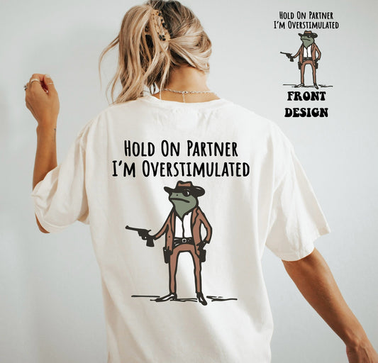 Hold On Partner I’m Overstimulated Tee/Sweatshirt