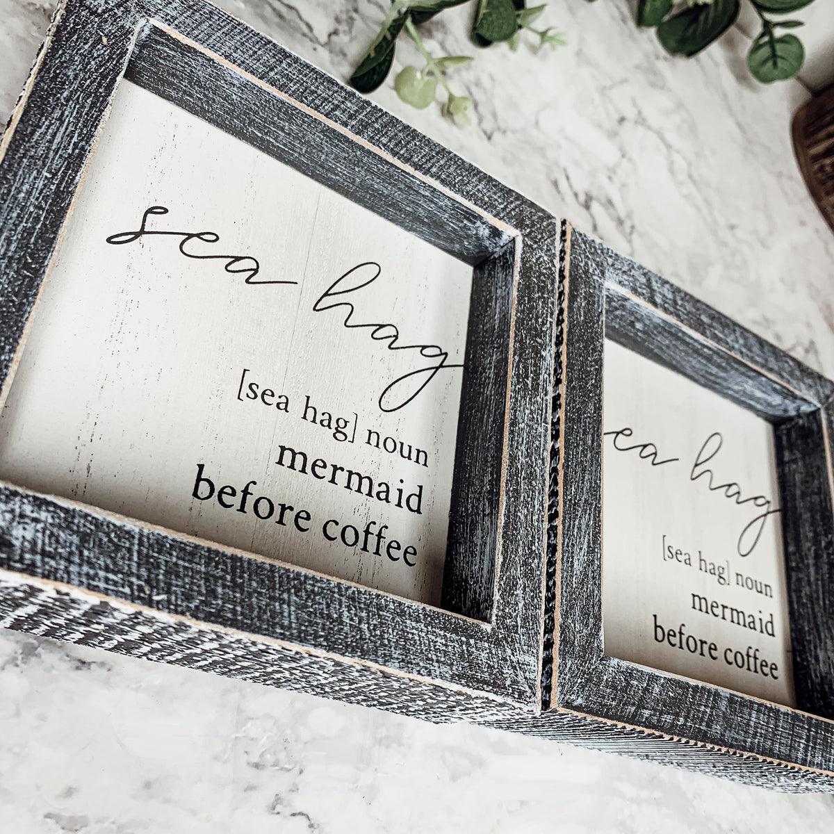 Sea Hag definition wooden sign with gray distressed frame reading mermaid before coffee
