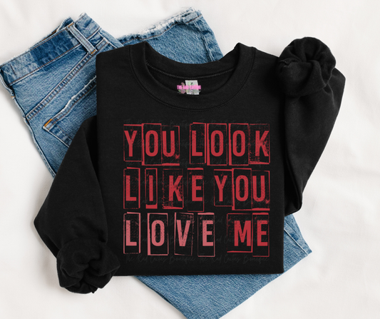 You Look Like You Love Me Graphic Tee or Crewneck Sweatshirt