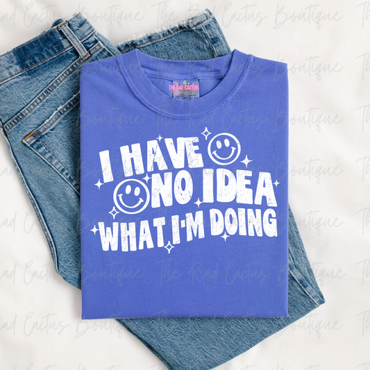 I Have No Idea What I’m Doing Funny Graphic Tee or Crewneck Sweatshirt