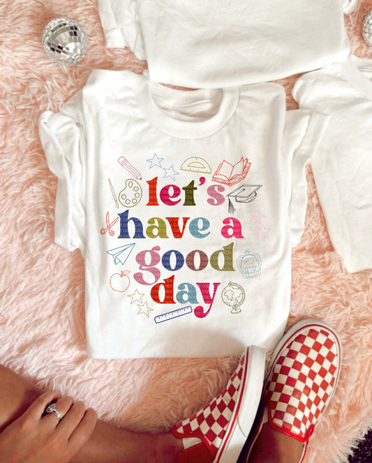 Let's Have A Good Day Tee/Sweatshirt