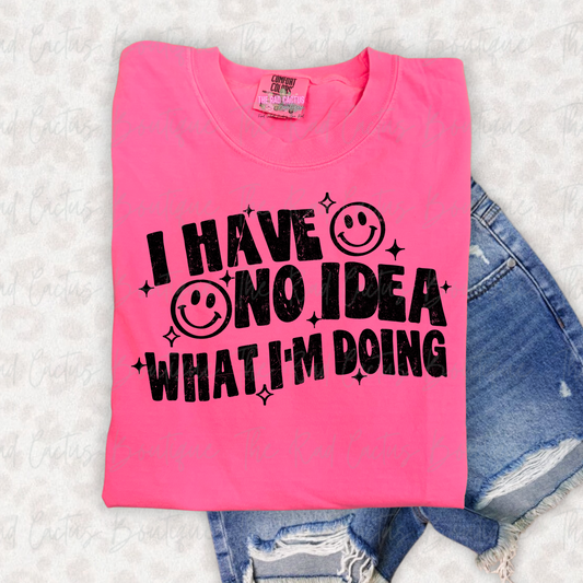 I Have No Idea What I’m Doing Black Ink Funny Graphic Tee or Crewneck Sweatshirt