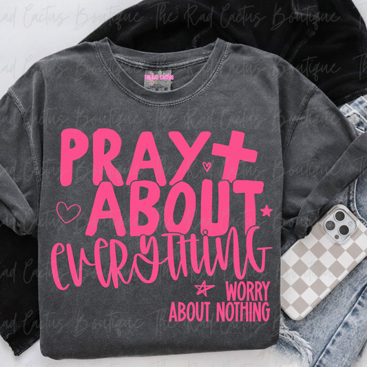 Pray About Everything Faith Pink Ink Graphic Tee or Crewneck Sweatshirt