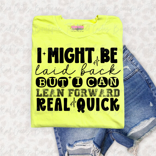 I Might Be Laid Back But I Can Lean Forward Real Quick Graphic Tee or Crewneck
