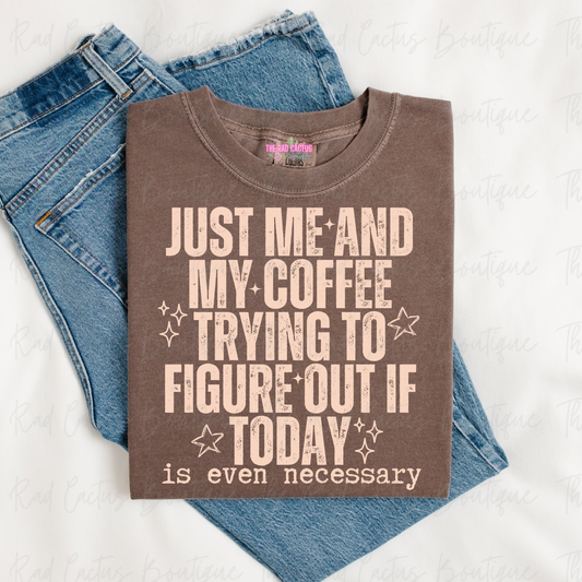 Just Me and My Coffee Trying to Figure Out Today Graphic Tee or Crewneck Sweatshirt