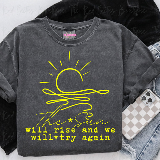 The Sun Will Rise and We Will Try Again Graphic Tee or Crewneck Sweatshirt
