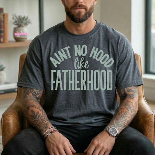 Ain't No Hood Like Fatherhood Graphic Tee or Crewneck Sweatshirt