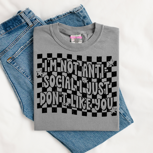 I'm Not Anti-Social I Just Don't Like You Graphic Tee or Crewneck Sweatshirt