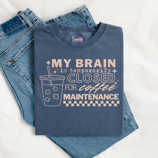 My Brain Is Temporarily Closed For Coffee Maintenance Graphic Tee or Crewneck Sweatshirt