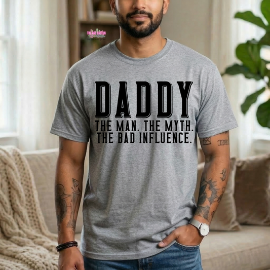 Daddy The Man The Myth The Bad Influence Graphic Tee or Crewneck Sweatshirt