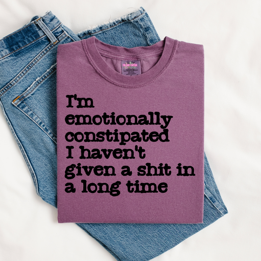 I'm Emotionally Constipated I Haven't Given A Shit In A Long Time Graphic Tee or Crewneck Sweatshirt