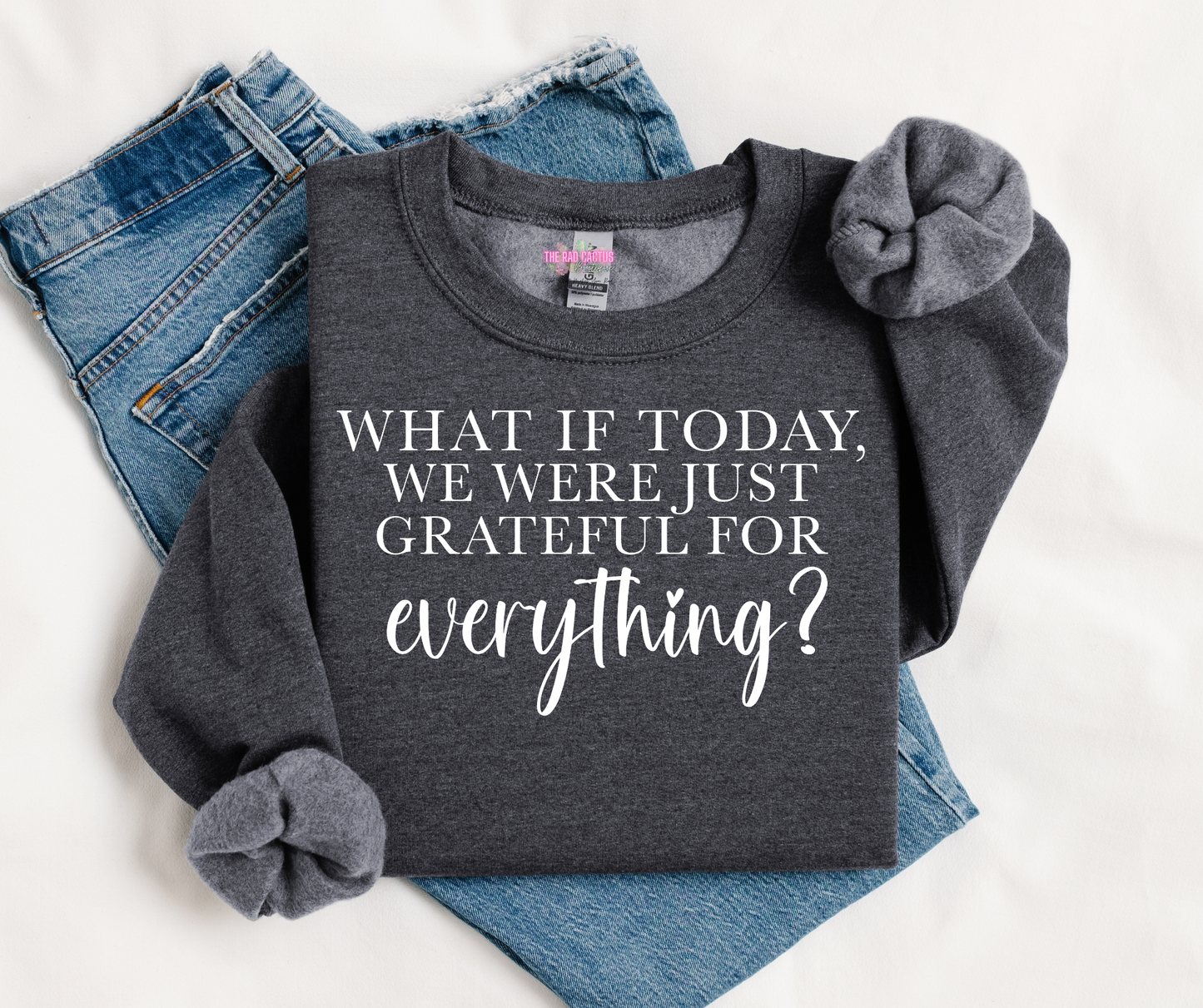 What If Today We Were Just Grateful For Everything? White Ink Graphic Tee or Crewneck Sweatshirt