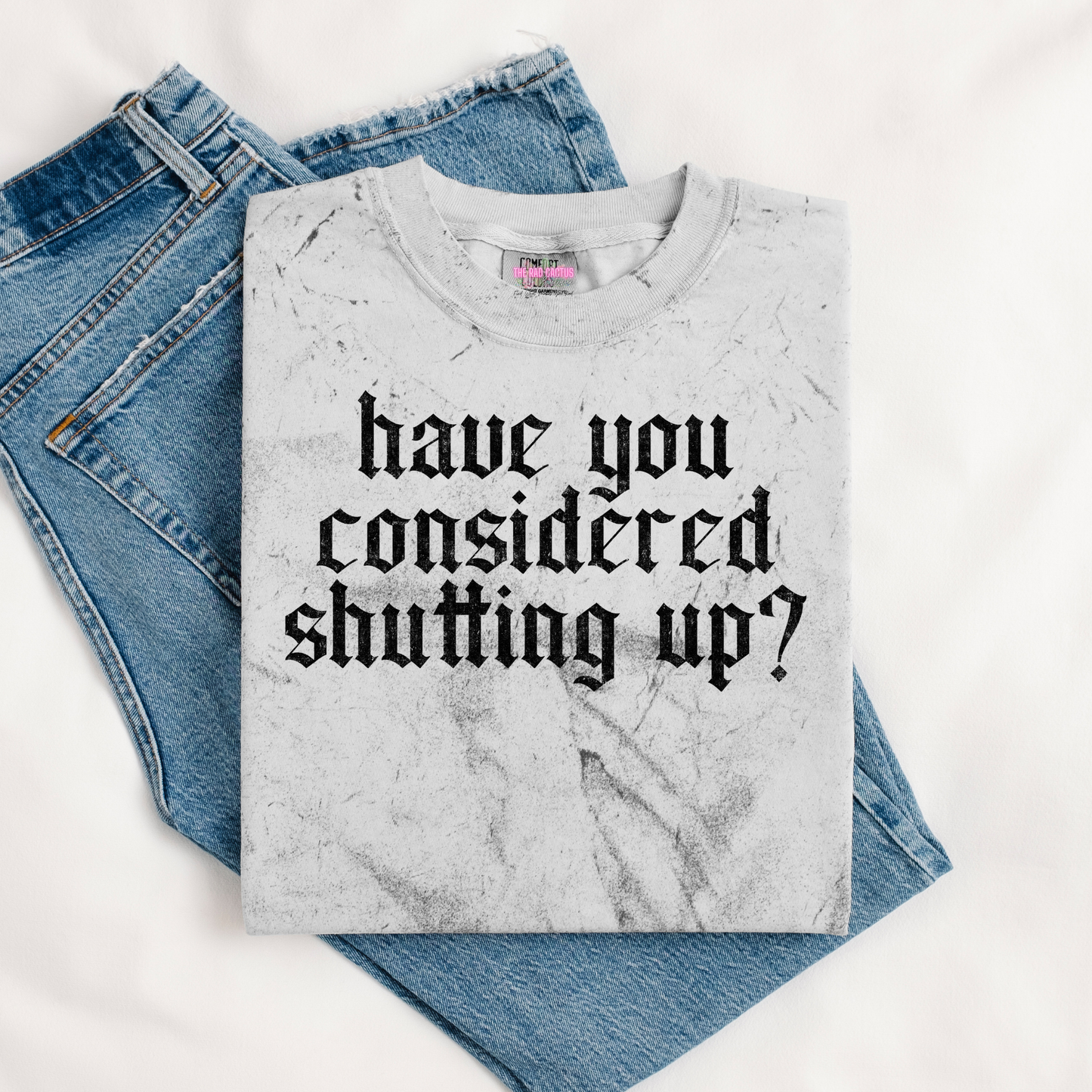 Have You Considered Shutting Up Graphic Tee or Crewneck Sweatshirt