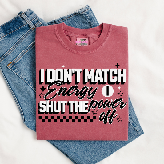 I Don't Match Energy, I Shut the Power Off Graphic Tee or Crewneck Sweatshirt