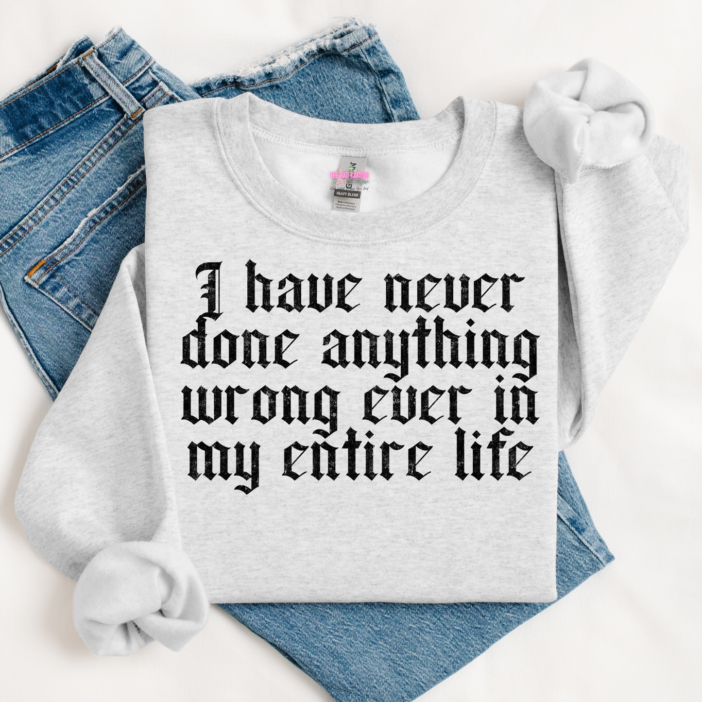 I Have Never Done Anything Wrong Ever In My Entire Life Graphic Tee or Crewneck Sweatshirt