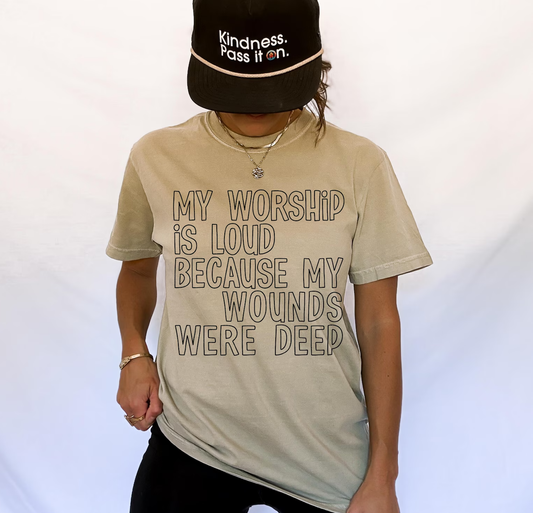 My Worship Is Loud Because My Wounds Were Deep Tee/Sweatshirt