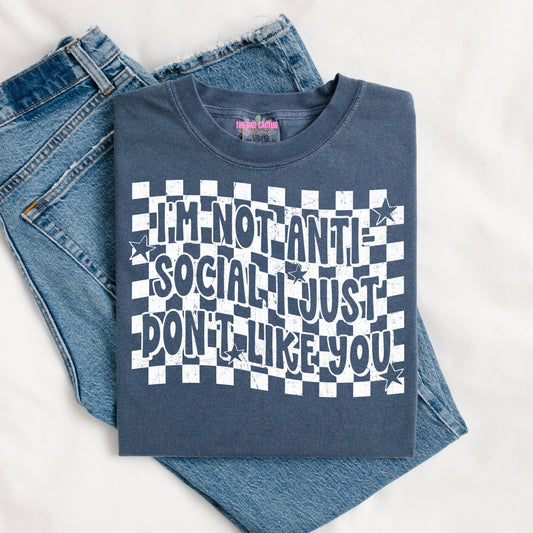 I'm Not Anti-Social I Just Don't Like You Graphic Tee or Crewneck Sweatshirt