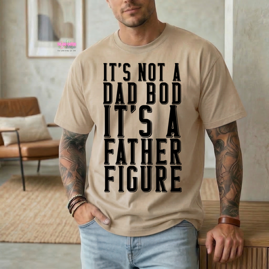 It's Not A Dad Bod It's A Father Figure Graphic Tee or Crewneck Sweatshirt