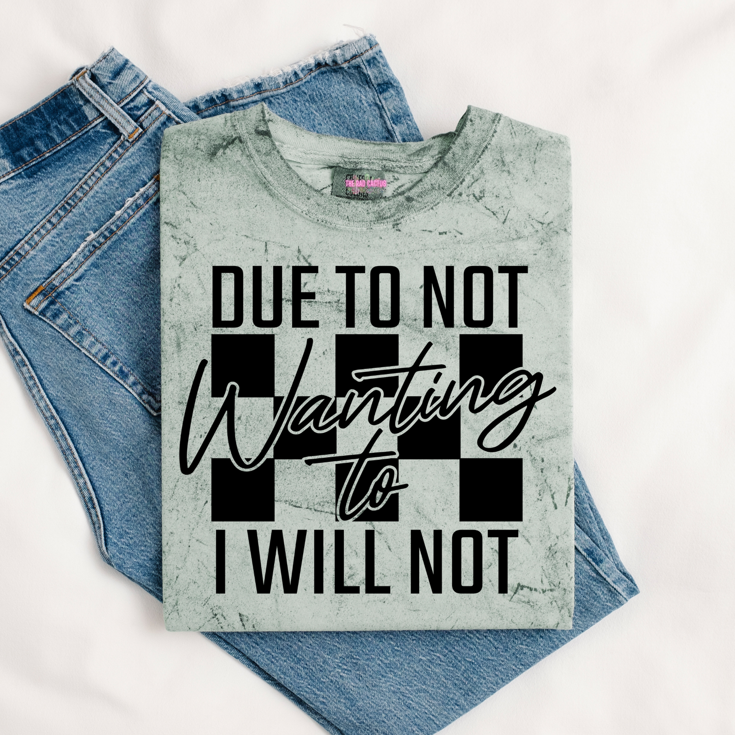Due To Not Wanting To I Will Not Graphic Tee or Crewneck Sweatshirt