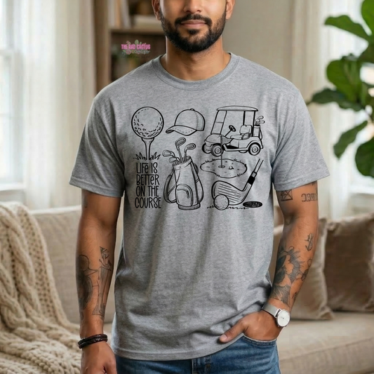 Life Is Better On The Course Graphic Tee or Crewneck Sweatshirt