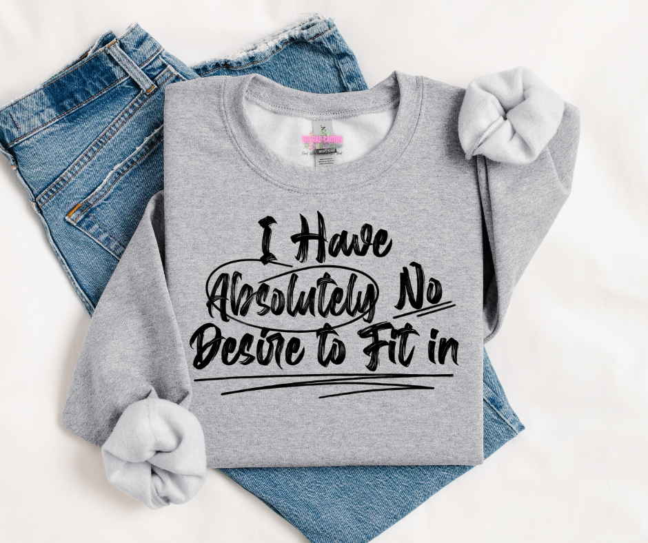 I Have Absolutely No Desire to Fit In Black Ink Graphic Tee or Crewneck Sweatshirt