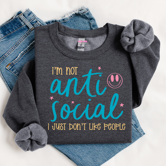 I'm Not Anti Social, I Just Don't Like People Graphic Tee or Crewneck Sweatshirt