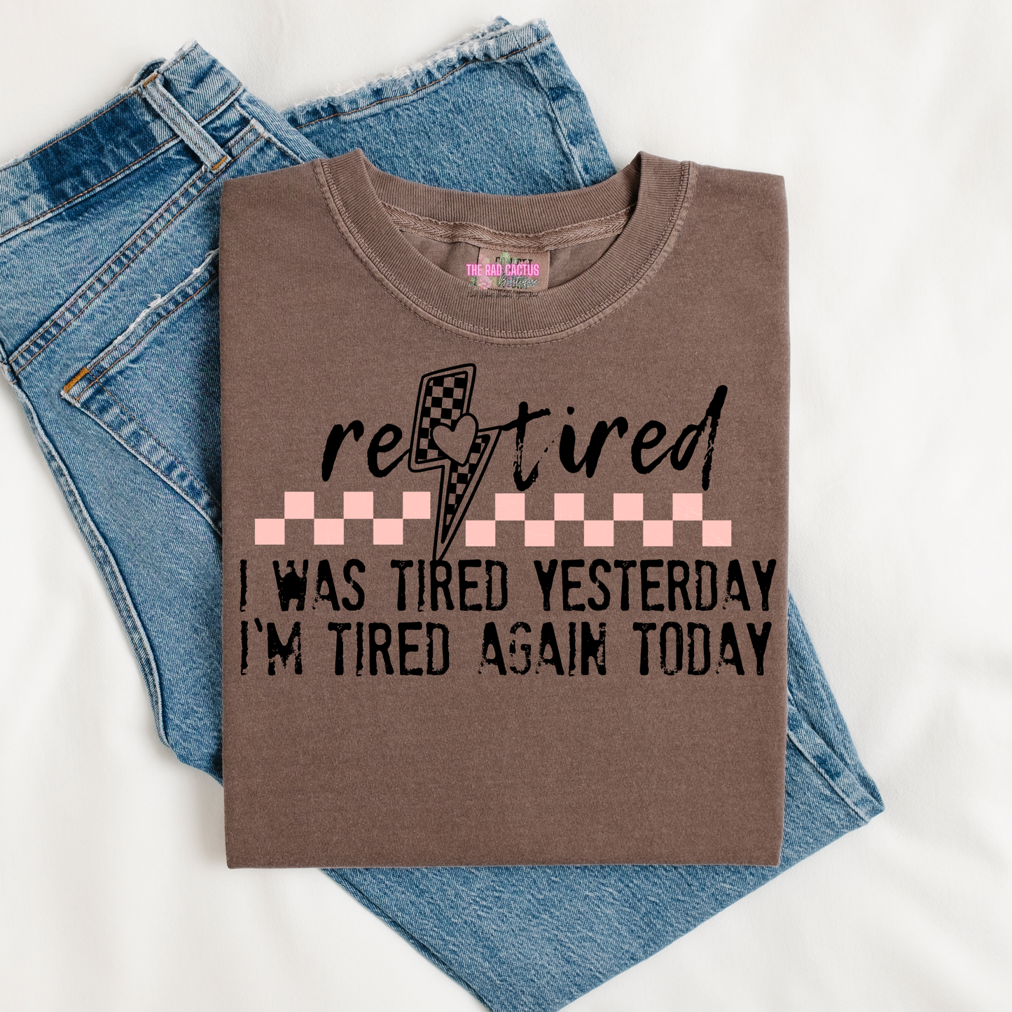 Retired: I Was Tired Yesterday, I'm Tired Again Today Graphic Tee or Crewneck Sweatshirt